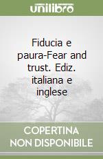 Fiducia e paura-Fear and trust. Ediz. italiana e inglese