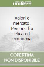 Valori e mercato. Percorsi fra etica ed economia libro