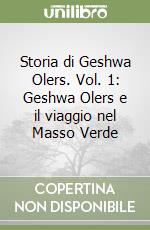 Storia di Geshwa Olers. Vol. 1: Geshwa Olers e il viaggio nel Masso Verde libro