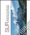 Sur Patagonia. Ediz. illustrata libro