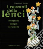 I racconti della Lenci. Fotografie, disegni, ceramiche. Ediz. illustrata libro