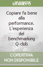 Copiare fa bene alla performance. L'esperienza del benchmarking Q-club libro