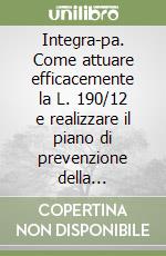 Integra-pa. Come attuare efficacemente la L. 190/12 e realizzare il piano di prevenzione della corruzione libro