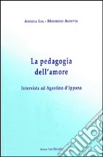 La pedagogia dell'amore. Intervista ad Agostino d'Ippona libro