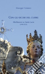 Con gli occhi del cuore. Meditazioni su Santa Lucia (1990-2021) libro