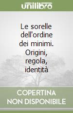 Le sorelle dell'ordine dei minimi. Origini, regola, identità libro