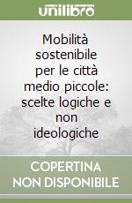 Mobilità sostenibile per le città medio piccole: scelte logiche e non ideologiche