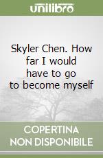 Skyler Chen. How far I would have to go to become myself libro