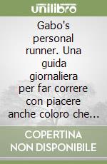 Gabo's personal runner. Una guida giornaliera per far correre con piacere anche coloro che hanno sempre detestato la corsa. Vol. 1: Principiante