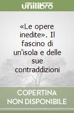 «Le opere inedite». Il fascino di un'isola e delle sue contraddizioni