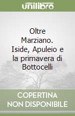 Oltre Marziano. Iside, Apuleio e la primavera di Bottocelli libro