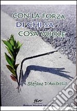 Con la forza di chi sa cosa vuole libro