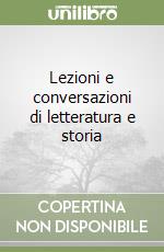 Lezioni e conversazioni di letteratura e storia libro