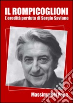 Il rompicoglioni. L'eredità perduta di Sergio Saviane libro