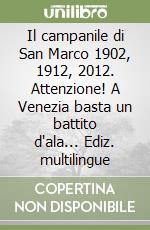 Il campanile di San Marco 1902, 1912, 2012. Attenzione! A Venezia basta un battito d'ala... Ediz. multilingue libro