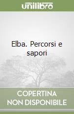 Elba. Percorsi e sapori libro