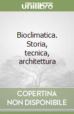 Bioclimatica. Storia, tecnica, architettura