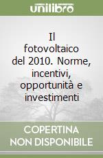 Il fotovoltaico del 2010. Norme, incentivi, opportunità e investimenti