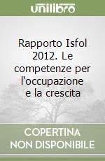 Rapporto Isfol 2012. Le competenze per l'occupazione e la crescita libro