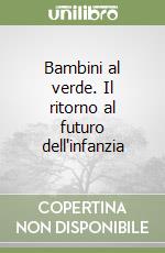 Bambini al verde. Il ritorno al futuro dell'infanzia libro