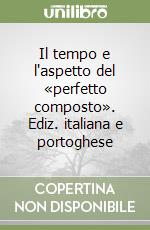 Il tempo e l'aspetto del «perfetto composto». Ediz. italiana e portoghese