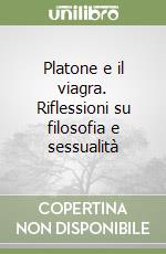 Platone e il viagra. Riflessioni su filosofia e sessualità libro