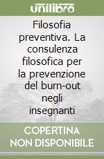 Filosofia preventiva. La consulenza filosofica per la prevenzione del burn-out negli insegnanti libro