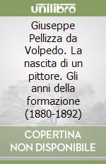 Giuseppe Pellizza da Volpedo. La nascita di un pittore. Gli anni della formazione (1880-1892) libro