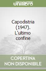 Capodistria (1947). L'ultimo confine