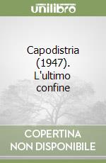 Capodistria (1947). L'ultimo confine libro