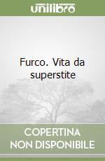 Furco. Vita da superstite libro