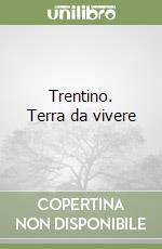 Trentino. Terra da vivere libro