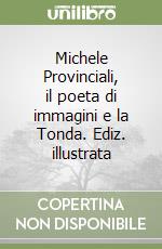 Michele Provinciali, il poeta di immagini e la Tonda. Ediz. illustrata