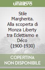 Stile Margherita. Alla scoperta di Monza Liberty tra Eclettismo e Déco (1900-1930) libro