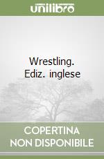 Wrestling. Ediz. inglese libro