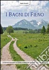 I bagni di fieno. Storia del benessere curativo a Garniga Terme e nel territorio del Trentino-Alto Adige libro