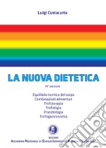 La nuova dietetica. Equilibrio termico del corpo, combinazioni alimentari, trofoterapia, trofologia, prandiologia, trofogastronomia libro