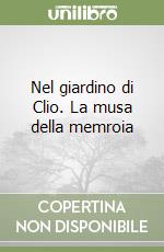 Nel giardino di Clio. La musa della memroia libro