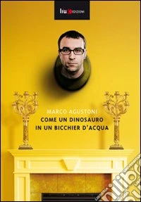 Come un dinosauro in un bicchier d'acqua libro