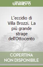 L'eccidio di Villa Brozzi. La più grande strage dell'Ottocento