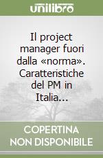 Il project manager fuori dalla «norma». Caratteristiche del PM in Italia... libro