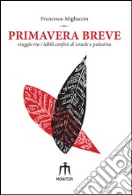 Primavera breve. Viaggio tra i labili confini di Israele e Palestina