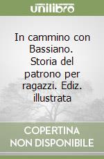 In cammino con Bassiano. Storia del patrono per ragazzi. Ediz. illustrata