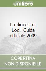 La diocesi di Lodi. Guida ufficiale 2009 libro