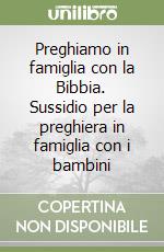 Preghiamo in famiglia con la Bibbia. Sussidio per la preghiera in famiglia con i bambini libro