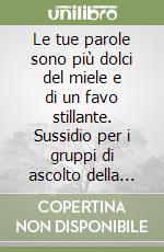 Le tue parole sono più dolci del miele e di un favo stillante. Sussidio per i gruppi di ascolto della parola di Dio libro