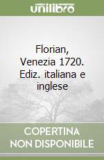 Florian, Venezia 1720. Ediz. italiana e inglese