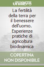 La fertilità della terra per il benessere dell'uomo. Esperienze pratiche di agricoltura biodinamica