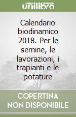 Calendario biodinamico 2018. Per le semine, le lavorazioni, i trapianti e le potature