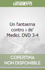 Un fantasma contro i de' Medici. DVD 3-4